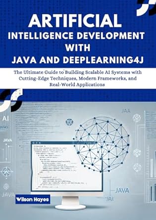 artificial intelligence development with java and deeplearning4j the ultimate guide to building scalable ai