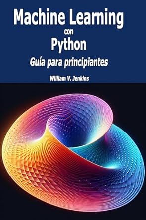 machine learning con python guia para principiantes 1st edition william v jenkins b0ddqz3x5c