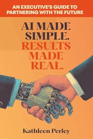 ai made simple results made real an executives guide to partnering with the future 1st edition kathleen