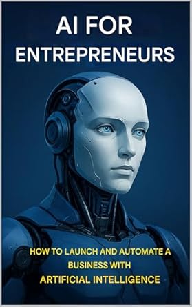 ai for entrepreneurs how to launch and automate a business with artificial intelligence 1st edition konan