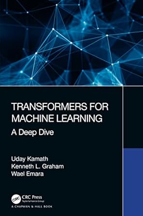 transformers for machine learning 1st edition uday kamath ,wael emara ,kenneth graham 0367771659,