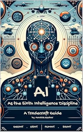 ai as the sixth intelligence discipline a tradecraft guide for intelligence analysts 1st edition kendrick