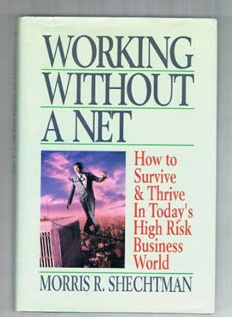working without a net how to survive and thrive in todays high risk business world 1st edition morris r