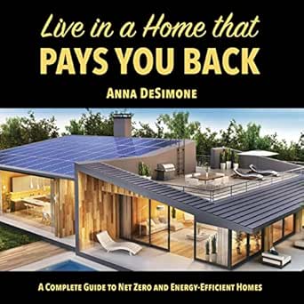 live in a home that pays you back a complete guide to net zero and energy efficient homes 1st edition anna