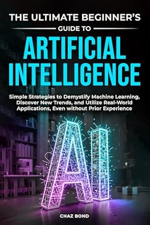 the ultimate beginners guide to artificial intelligence simple strategies to demystify machine learning