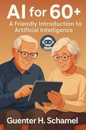 ai for people 60+ a friendly introduction to artificial intelligence 1st edition guenter h schamel b0f7j32z1b