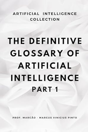 the definitive glossary of artificial intelligence part 1 1st edition prof marcus vinicius pinto b0dk3xc9j6,