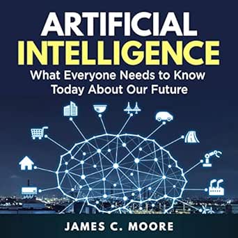 artificial intelligence what everyone needs to know today about our future 1st edition james c moore ,nick