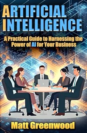 ai for business a practical guide to harnessing the power of ai for your business 1st edition matt greenwood
