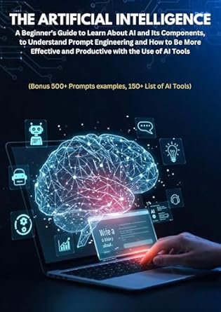 the artificial intelligence a beginners guide to learn about ai to understand prompt engineering and how to