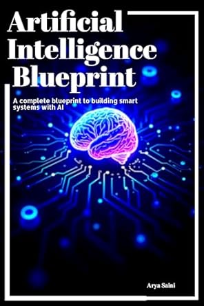 artificial intelligence blueprint a complete blueprint to building smart systems with ai 1st edition arya