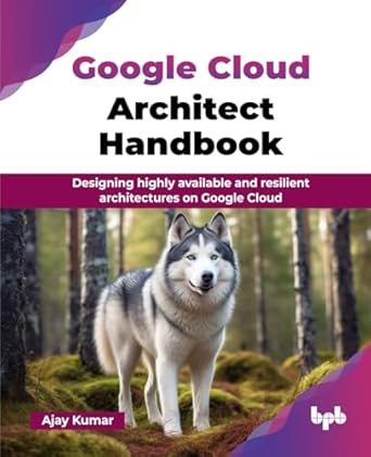 google cloud architect handbook designing highly available and resilient architectures on google cloud 1st