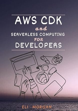aws cdk and serverless computing for developers a hands on guide to building cloud native apps with lambda