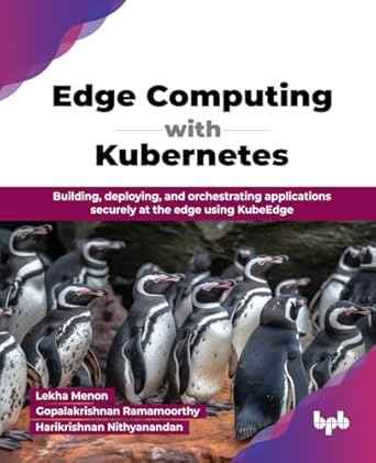 edge computing with kubernetes building deploying and orchestrating applications securely at the edge using