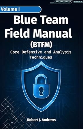 blue team field manual volume i core defensive and analysis techniques 1st edition robert j andrews b0f9nm3syb