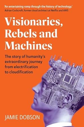 visionaries rebels and machines the story of humanitys extraordinary journey from electrification to
