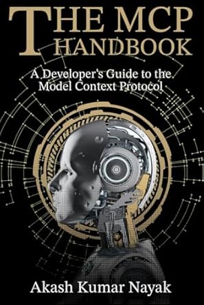 the mcp handbook a developers guide to the model context protocol 1st edition akash kumar nayak b0f3wr7mm6,