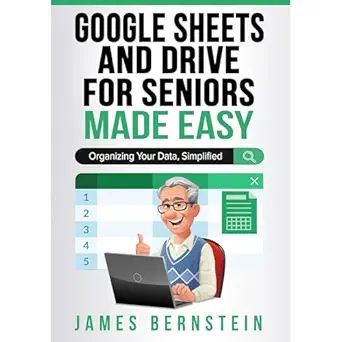 google sheets and drive for seniors made easy organizing your data simplified 1st edition james bernstein