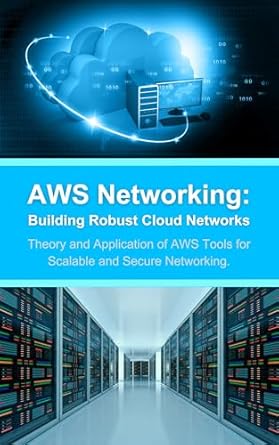 aws networking building robust cloud networks theory and application of aws tools for scalable and secure