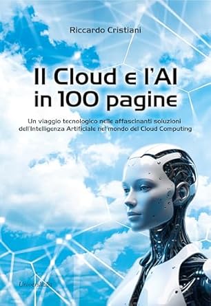 il cloud e lai in 100 pagine un viaggio tecnologico nelle affascinanti soluzioni dellintelligenza artificiale