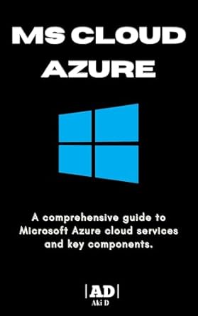 microsoft azure a comprehensive guide to microsoft azure cloud services and key components 1st edition aki d