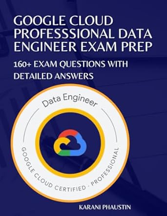 google cloud professional data engineer exam prep 160+ exam questions with detailed answers 1st edition