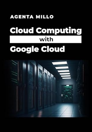 cloud computing with google cloud mastering google cloud a professional study guide 1st edition agenta millo