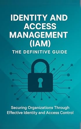 identity and access management the definitive guide securing organizations through effective identity and