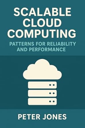 scalable cloud computing patterns for reliability and performance 1st edition peter jones b0dgwr8k11