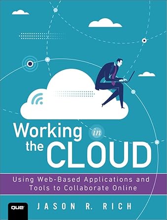 working in the cloud using web based applications and tools to collaborate online 1st edition jason r rich