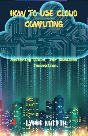 how to use cloud computing mastering cloud computing for seamless innovation 1st edition lynne ruffin