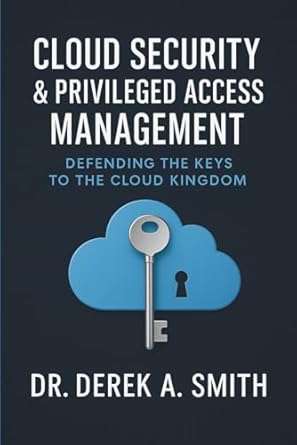 cloud security and privileged access management defending the keys to the kingdom 1st edition dr derek a