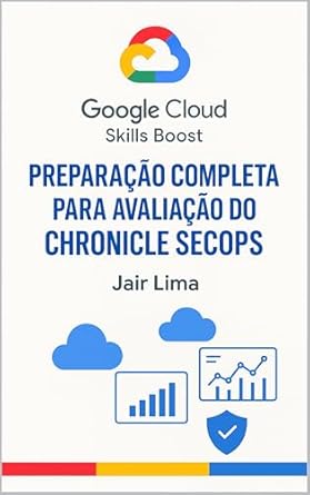 google cloud skills boost preparacao completa para avaliacao do chronicle secops 1st edition jair lima