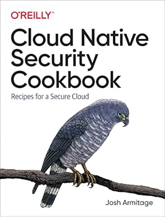 cloud native security cookbook recipes for a secure cloud 1st edition josh armitage 109810630x, 978-1098106300