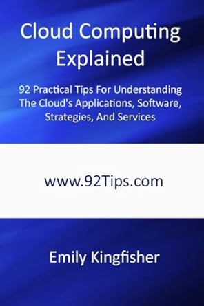 cloud computing explained 92 practical tips for understanding the clouds applications software strategies and