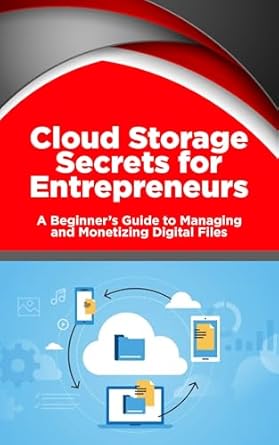 cloud storage secrets for entrepreneurs a beginners guide to managing and monetizing digital files 1st