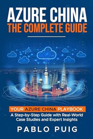 azure china the complete guide your azure china playbook a step by step guide with real world case studies