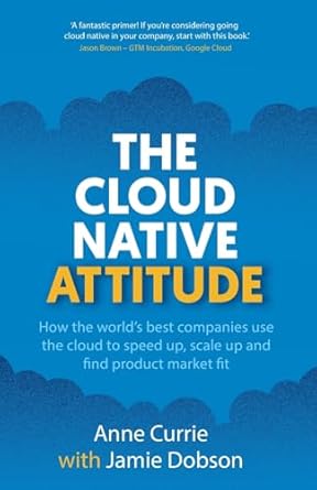 the cloud native attitude how the worlds best companies use the cloud to speed up scale up and find product