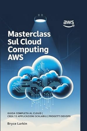 masterclass sul cloud computing aws guida completa al cloud crea 12 applicazioni scalabili progetti devops