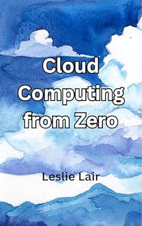 cloud computing from zero 1st edition leslie lair b0dtks6mwt