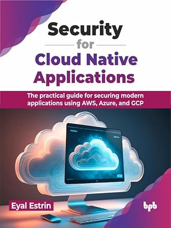 security for cloud native applications the practical guide for securing modern applications using aws azure