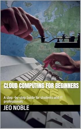 cloud computing for beginners a step by step guide for students and it professionals 1st edition jeo noble
