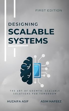designing scalable systems the art of growth scalable solutions for tomorrow 1st edition huzaifa asif ,asim