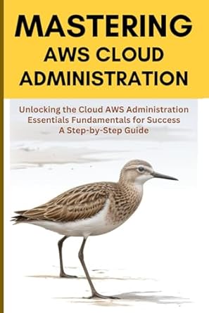mastering aws cloud administration unlocking the cloud aws administration essentials fundamentals for success
