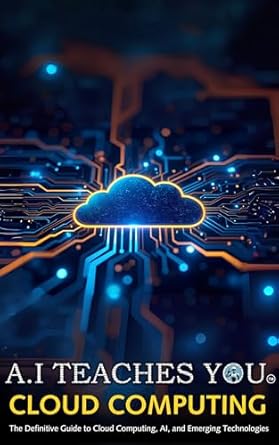 a i teaches you cloud computing the definitive guide to cloud computing ai and emerging technologies 1st