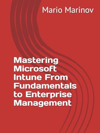 mastering microsoft intune from fundamentals to enterprise management 1st edition mario marinov b0f6k8m3r2,