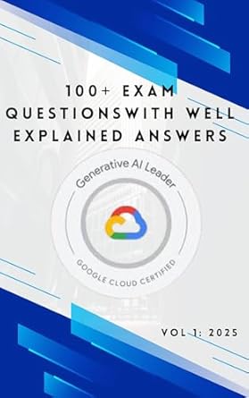 google cloud generative ai leader exam prep 100+ practice questions with detailed answers 1st edition