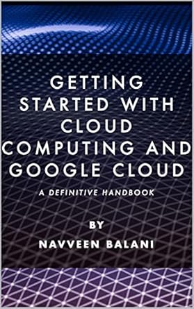 getting started with cloud computing and google cloud a definitive handbook 1st edition navveen balani