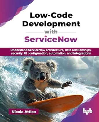 low code development with servicenow understand servicenow architecture data relationships security ui