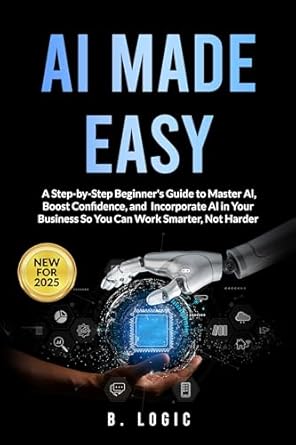 ai made easy a step by step beginners guide to master al boost confidence and incorporate al in your business